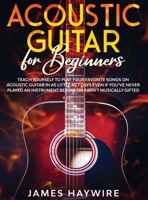 Acoustic Guitar for Beginners: Teach Yourself to Play Your Favorite Songs on Acoustic Guitar in as Little as 7 Days Even If You've Never Played An ... Play Your Favorite Songs on Acoustic Guitar 1914108035 Book Cover