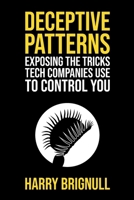Deceptive Patterns: Exposing the Tricks Tech Companies Use to Control You 1739454405 Book Cover