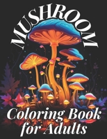 MUSHROOM COLORING BOOK FOR ADULTS: 50 mushroom designs to pass the time, have fun. B0CL4JL9G5 Book Cover
