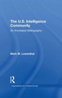The U.S. Intelligence Community: An Annotated Bibliography (Garland Reference Library of the Humanities) 1138880299 Book Cover