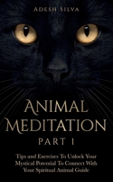 Animal Meditation Part 1: Tips and Exercises To Unlock Your Mystical Potential to Connect With Your Spiritual Animal Guide: Tips and Exercises To ... Potential: Tips and Exercises To Unlock: 1989805124 Book Cover