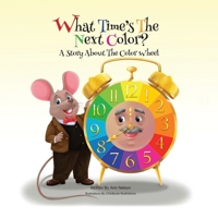 What Time's the Next Color?: A Story About The Color Wheel 1637643691 Book Cover