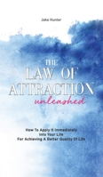 The Law Of Attraction Unleashed: How To Apply It Immediately Into Your Life For Achieving A Better Quality Of Life 1646962133 Book Cover