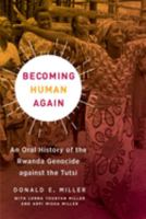 Becoming Human Again: An Oral History of the Rwanda Genocide Against the Tutsi 0520343786 Book Cover