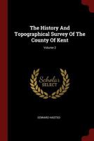The History And Topographical Survey Of The County Of Kent, Volume 2 1376133008 Book Cover