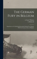 The German Fury in Belgium; Experiences of a Netherland Journalist During Four Months with the German Army in Belgium 9355898983 Book Cover
