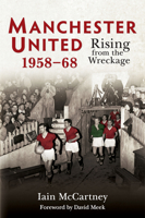 Manchester United 1958-68: Rising from the Wreckage 1398134597 Book Cover