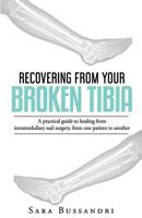 Recovering from Your Broken Tibia: A Practical Guide to Healing from Intramedullary Nail Surgery, from One Patient to Another 1986445593 Book Cover