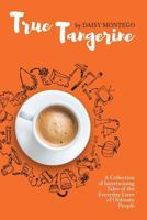 True Tangerine: A Collection of Intertwining Tales of the Everyday Lives of Ordinary People 1530655188 Book Cover