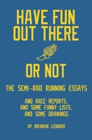 Have Fun Out There Or Not: The Semi-Rad Running Essays 0578376717 Book Cover
