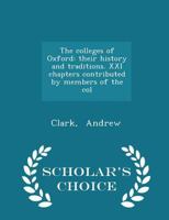 The Colleges of Oxford: Their History and Traditions. XXI Chapters Contributed by Members of the Col 1016062885 Book Cover