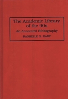 The Academic Library of the 90s: An Annotated Bibliography (Bibliographies and Indexes in Library and Information Science) 0313293015 Book Cover