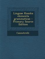 Linguae Ksanka Elementa Grammaticae - Primary Source Edition 1287789447 Book Cover