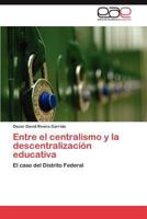 Entre El Centralismo y La Descentralizacion Educativa 3848459272 Book Cover