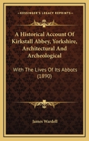A Historical Account Of Kirkstall Abbey, Yorkshire, Architectural And Archeological: With The Lives Of Its Abbots 1166429776 Book Cover
