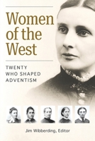 Women of the West: Twenty Who Shaped Adventism B0DZHLPQLZ Book Cover