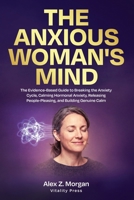 The Anxious Woman's Mind: The Evidence-Based Guide to Breaking the Anxiety Cycle, Calming Hormonal Anxiety, Releasing People-Pleasing, and Building Genuine Calm (Vitality Press Anxiety Series) B0GZGD7XCD Book Cover