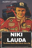 Niki Lauda: The Brave Racer Who Never Gave Up: The Inspiring Life Story of a Fearless Champion for Young Readers B0FTFSJTFZ Book Cover