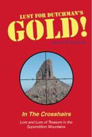 Lust for Dutchman's Gold: Lore and Lure of Treasure in the Superstition Mountains 0980227933 Book Cover