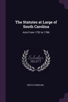 The Statutes at Large of South Carolina: Acts From 1752 to 1786 1377913309 Book Cover