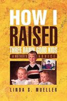 How I Raised Three Damn Good Kids 1441565221 Book Cover