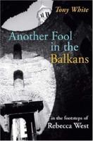 Another Fool in the Balkans: In the Footsteps of Rebecca West (In the Footsteps) 1860111513 Book Cover