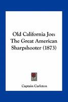 Old California Joe: The Great American Sharpshooter 0548619387 Book Cover