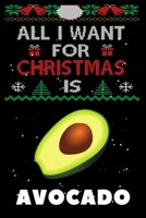 All I Want For Christmas Is Avocado: Avocado lovers Appreciation gifts for Xmas, Funny Avocado Christmas Notebook / Thanksgiving & Christmas Gift 1673781330 Book Cover