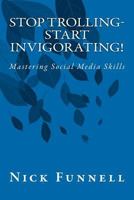 Stop Trolling- Start Invigorating!: Mastering Social Media Skills 1475116799 Book Cover