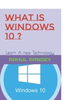 What is Windows 10 ?: Learn A new Technology B086Y6MNZW Book Cover