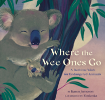 Where the Wee Ones Go: A Bedtime Wish for Endangered Animals 145218464X Book Cover