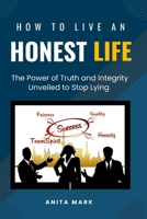 HOW TO LIVE AN HONEST LIFE: The Power of Truth and Integrity Unveiled to Stop Lying B0CK3H52HB Book Cover