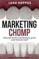 Marketing Chomp: Powerful Modern Marketing to Grow Your Business Now! 0996074627 Book Cover