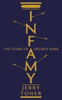 Infamy: The Crimes of Ancient Rome 1781253862 Book Cover