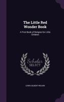 The Little Red Wonder Book: A First Book Of Religion For Little Children (1917) 1104314142 Book Cover