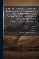 Cartas De Santa Teresa De Jes�s: Madre Y Fundadora De La Reforma De La Orden De Nuestra Se�ora Del Carmen, De La Primitiva Observancia; Volume 2 1247228525 Book Cover
