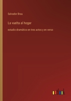 La vuelta al hogar: estudio dramático en tres actos y en verso (Spanish Edition) 3368054929 Book Cover