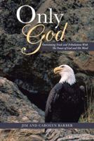 Only God: Overcoming Trials and Tribulations with the Power of God and His Word 1481753304 Book Cover