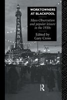 Worktowners at Blackpool: Mass-Observation and Popular Leisure in the 1930s 041504071X Book Cover