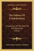 The fathers of confederation: A chronicle of the birth of the Dominion 1508547238 Book Cover