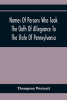 Names Of Persons Who Took The Oath Of Allegiance To The State Of Pennsylvania, Between The Years 1777 And 1789, With A History Of The Test Laws Of Pennsylvania 9354411657 Book Cover