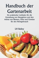 Handbuch der Gartenarbeit Ein praktischer Leitfaden für die Gestaltung von Hausgärten und den Anbau von Blumen, Obst und Gemüse für den Heimgebrauch (German Edition) 9359253898 Book Cover