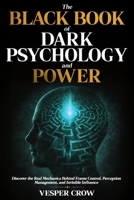 The Black Book of Dark Psychology and Power: Discover the Real Mechanics Behind Frame Control, Perception Management, and Invisible Influence B0GH7R9GVX Book Cover