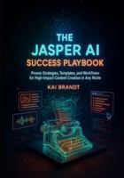 The Jasper AI Success Playbook: Proven Strategies, Templates, and Workflows for High-Impact Content Creation in Any Niche (Jasper AI Master Series) B0G4R3M1X2 Book Cover
