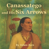 Canassatego and his Six Arrows: A Story of Wisdom, Peace, and the Birth of a Nation B0FDVJLTYP Book Cover