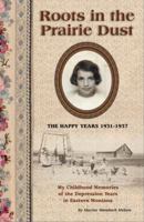Roots in the Prairie Dust - The Happy Years 1931-1937 0980058066 Book Cover
