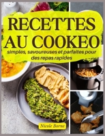 Recettes au Cookeo simples, savoureuses et parfaites pour des repas rapides: Large éventail de choix pour des repas variés et faciles à préparer; parf B0CR72ZPM6 Book Cover