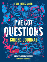 I've Got Questions Guided Journal: Prompts and Practices for Rewilding Your Faith 1540904091 Book Cover