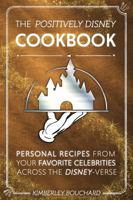 The Positively Disney Cookbook : Personal Recipes From Your Favorite Celebrities Across the Disney-Verse, The Limited Collector's Edition 1737409704 Book Cover