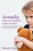 Actually, There Is Something Under The Bed: A Parent’s Guide to Empowering Their Child in the Dark 1500243515 Book Cover